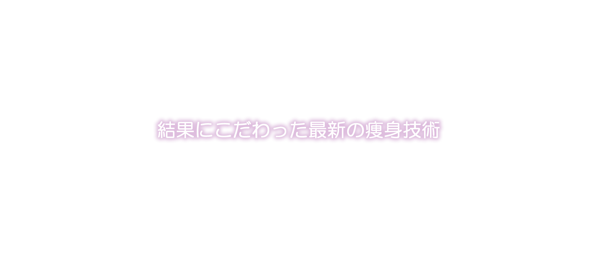 結果にこだわった最新の痩身施術